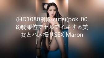 (HD1080P)(S-cute)(pok_008)騎乗位でセルフイキする美女とハメ撮りSEX Maron