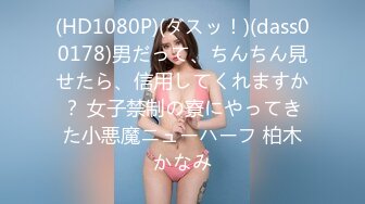 (HD1080P)(ダスッ！)(dass00178)男だって、ちんちん見せたら、信用してくれますか？ 女子禁制の寮にやってきた小悪魔ニューハーフ 柏木かなみ