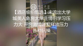 【酒店偷拍甄选】未流出大学城美人鱼房大学生情侣学习压力大 开房激情做爱释放压力 各种玩操