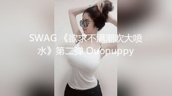 SWAG 《欲求不满潮吹大喷水》第二弹 Ouopuppy