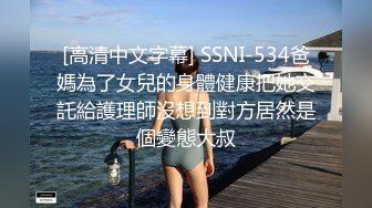 [高清中文字幕] SSNI-534爸媽為了女兒的身體健康把她交託給護理師沒想到對方居然是個變態大叔