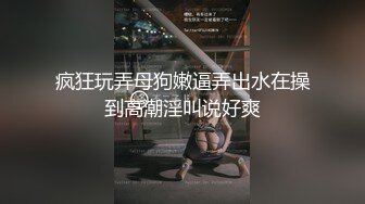 疯狂玩弄母狗嫩逼弄出水在操到高潮淫叫说好爽