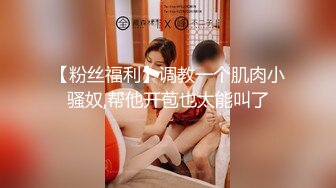 【粉丝福利】调教一个肌肉小骚奴,帮他开苞也太能叫了