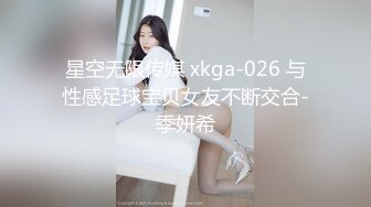 星空无限传媒 xkga-026 与性感足球宝贝女友不断交合-季妍希