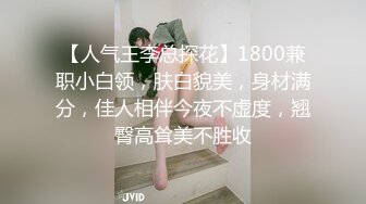 【人气王李总探花】1800兼职小白领，肤白貌美，身材满分，佳人相伴今夜不虚度，翘臀高耸美不胜收