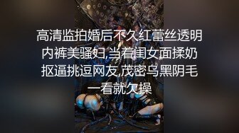 高清监拍婚后不久红蕾丝透明内裤美骚妇,当着闺女面揉奶抠逼挑逗网友,茂密乌黑阴毛一看就欠操