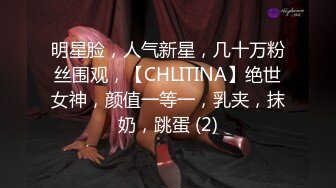 明星脸，人气新星，几十万粉丝围观，【CHLITINA】绝世女神，颜值一等一，乳夹，抹奶，跳蛋 (2)