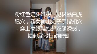 粉红色奶头难得一见极品白虎肥穴，骚女掏出奶子手指扣穴，穿上高跟鞋抬起双腿诱惑，翘起屁股扭动肥臀