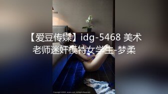 【爱豆传媒】idg-5468 美术老师迷奸模特女学生-梦柔