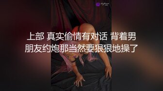 上部 真实偷情有对话 背着男朋友约炮那当然要狠狠地操了