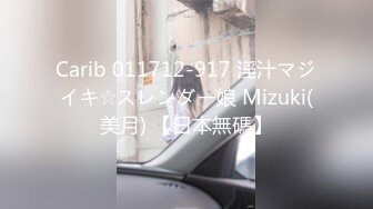 Carib 011712-917 淫汁マジイキ☆スレンダー娘 Mizuki(美月) 【日本無碼】