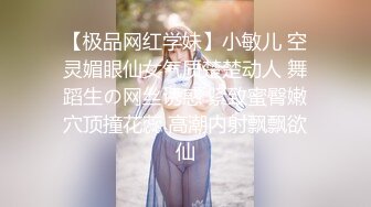 【极品网红学妹】小敏儿 空灵媚眼仙女气质楚楚动人 舞蹈生の网丝诱惑 紧致蜜臀嫩穴顶撞花蕊 高潮内射飘飘欲仙