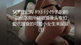 SCP登记购 893 (小竹子原創) 甜品店厕所暗藏摄像头专拍爱吃甜食的可爱小女生来尿尿 (3)