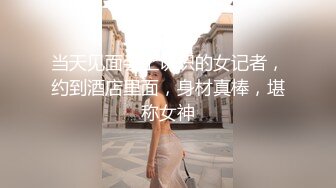 当天见面会上认识的女记者，约到酒店里面，身材真棒，堪称女神