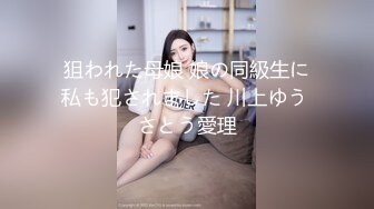 狙われた母娘 娘の同級生に私も犯されました 川上ゆう さとう愛理