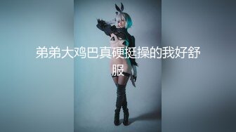 弟弟大鸡巴真硬挺操的我好舒服