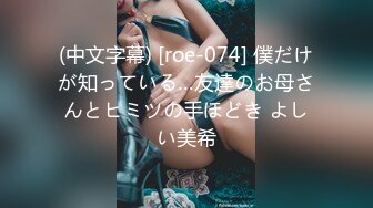 (中文字幕) [roe-074] 僕だけが知っている…友達のお母さんとヒミツの手ほどき よしい美希