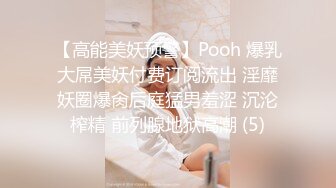 【高能美妖预警】Pooh 爆乳大屌美妖付费订阅流出 淫靡妖圈爆肏后庭猛男羞涩 沉沦榨精 前列腺地狱高潮 (5)