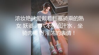 浓妆艳抹爱戴着肛塞骑乘的熟女 妖婆 淫穴不停流汁水，坐骑肉棒 好淫荡的表情！